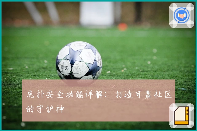 虎扑安全功能详解：打造可靠社区的守护神