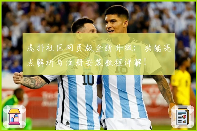 虎扑社区网页版全新升级：功能亮点解析与注册安装教程详解！