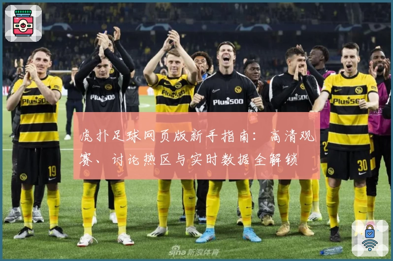 虎扑足球网页版新手指南：高清观赛、讨论热区与实时数据全解锁