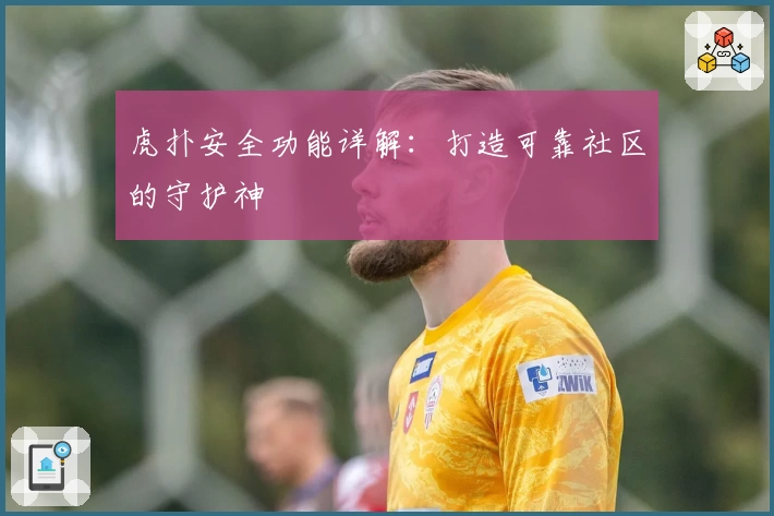 虎扑安全功能详解：打造可靠社区的守护神