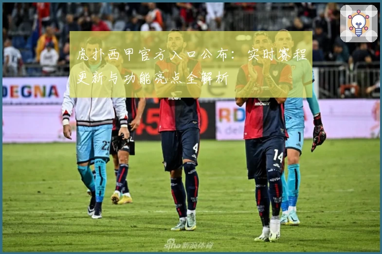 虎扑西甲官方入口公布：实时赛程更新与功能亮点全解析